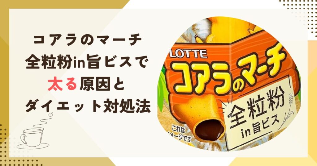 コアラのマーチ 全粒粉in旨ビスで太る原因とダイエット対処法